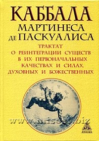 Каббала Мартинеса де Паскуалиса: Трактат о реинтеграции существ в их первоначальных качествах и силах, духовных и божественных. Мартинес де Паскуалис