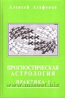 Прогностическая астрология. Практика. Часть 1: Здоровье, работа, финансы, бизнес, недвижимость, переезд. Алексей Агафонов