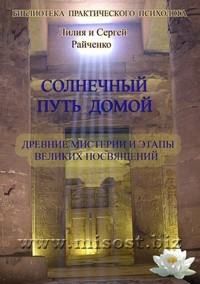 Солнечный Путь Домой. Древние Мистерии и этапы Великих Посвящений. Райченко Лилия и Сергей