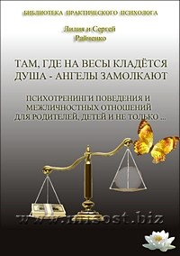 Там, где на весы кладётся душа – ангелы замолкают. Психотренинги поведения и межличностных отношений для родителей, детей. Райченко Лилия и Сергей